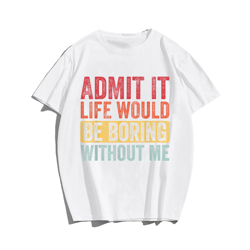 Admit It Life Would Be Boring Without Me, Funny Saying Retro Men T-Shirt, Men Plus Size Oversize T-shirt for Big & Tall Man