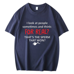 I LOOK AT PEOPLE SOMETIMES AND THINK FOR REAL THATS THE SPERM THAT WON MEN'S SHORT SLEEVES T-SHIRT