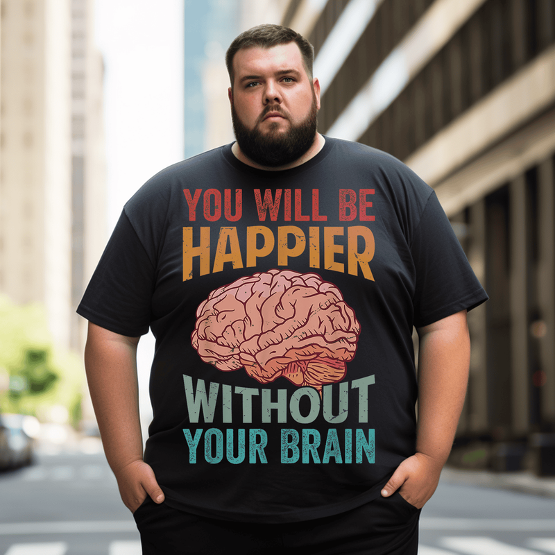 You Will Be Happier Without Your Brain T-Shirt, Men Plus Size Oversize T-shirt for Big & Tall Man
