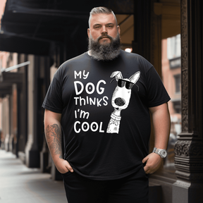 My Dog Thinks I'm Cool For Dog Lover T-Shirt, Plus Size T-shirt for Big & Tall Man