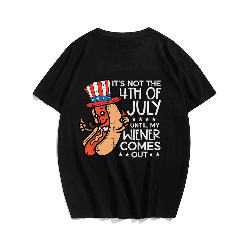 Not 4th July Until My Wiener Come Out Funny Hotdog Men T Shirt, Plus Size Oversize T-shirt for Big & Tall Man