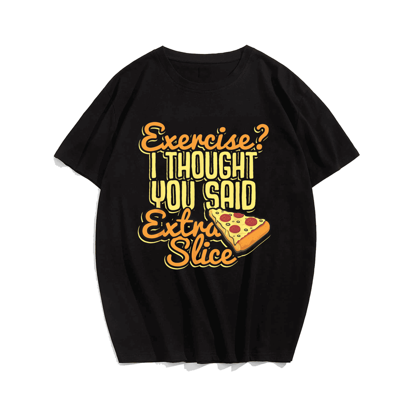 Exercise I Thought You Said Extra Slice Pizza Tshirt Funny Food T-Shirt, Plus Size Oversize T-shirt for Big & Tall Man