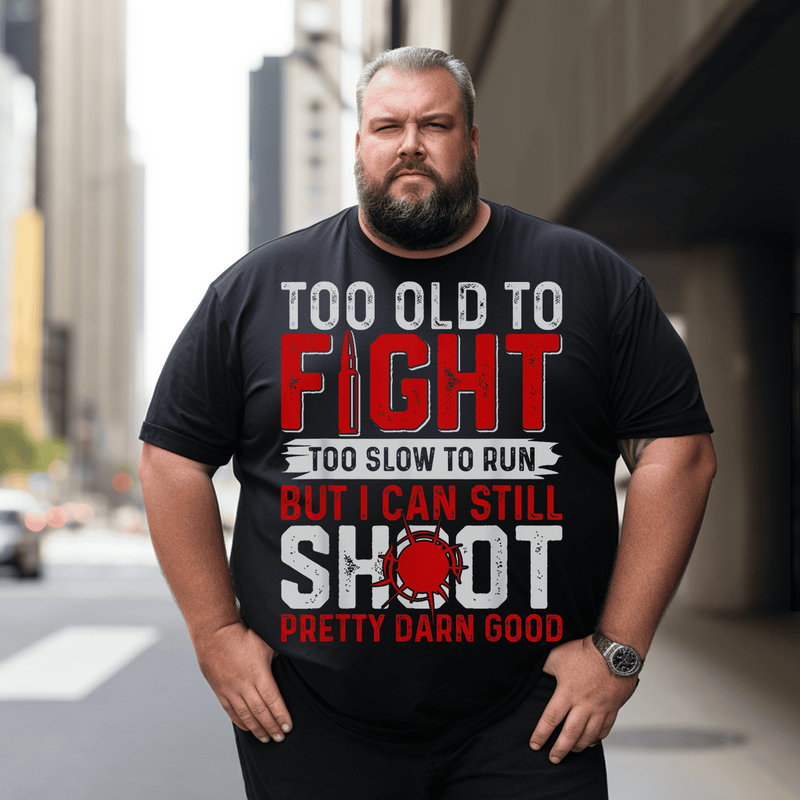 Too Old To Fight Too Slow To Run Still Shoot T-Shirt, Men Plus Size Oversize T-shirt for Big & Tall Man