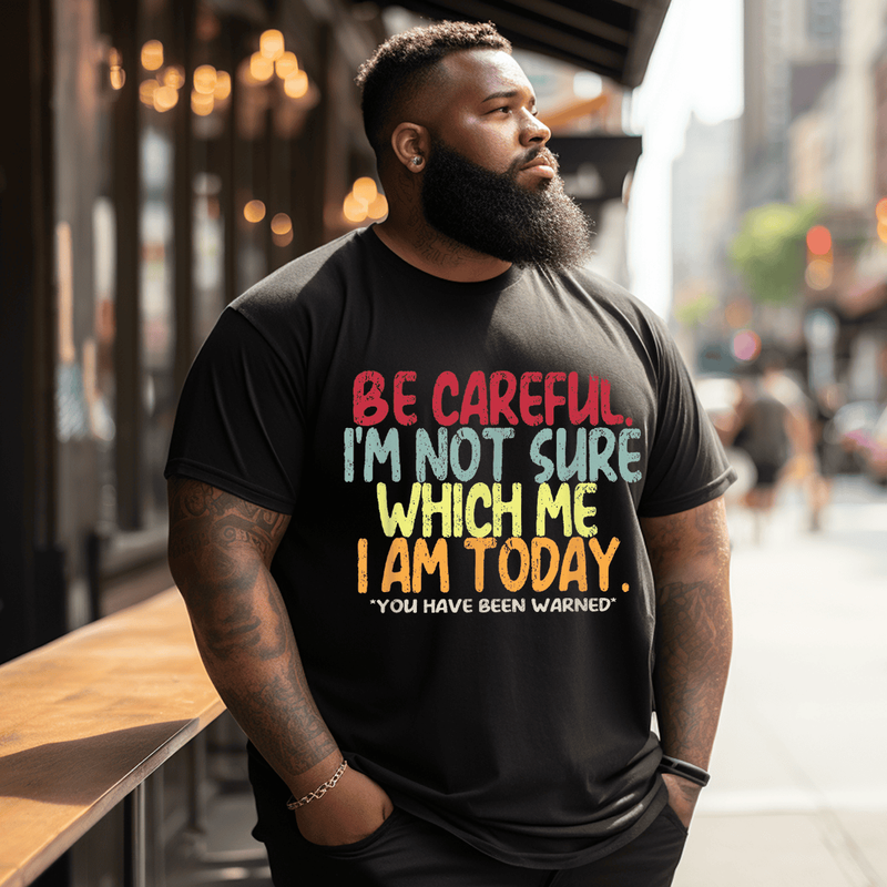 Be Careful, I'm Not Sure Which Me I Am Today Men T-shirt, Plus Size Oversize T-shirt for Big & Tall Man