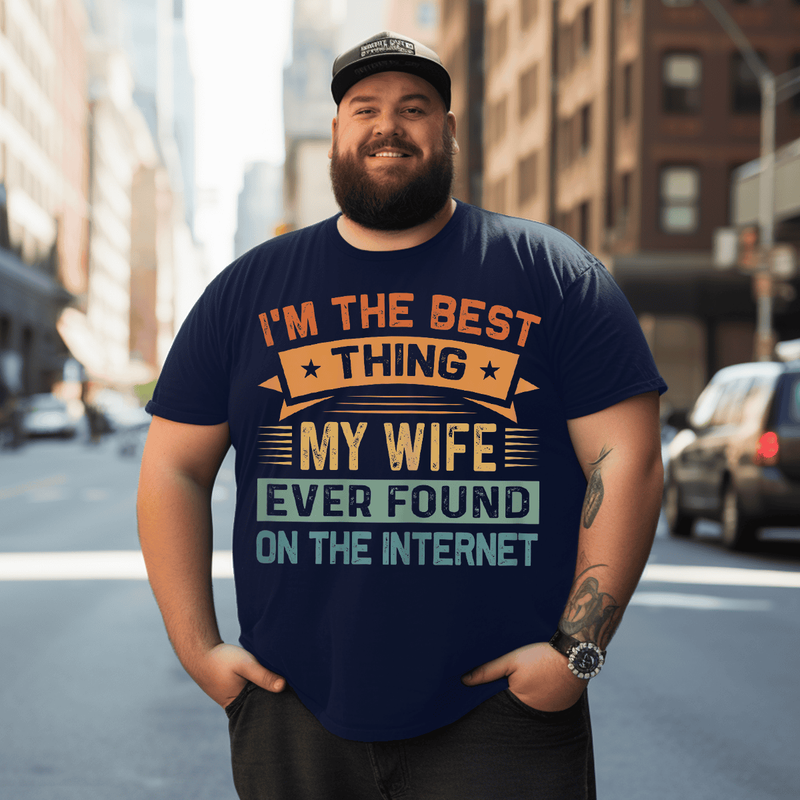 I'm The Best Thing My Wife Ever Found On The Internet Plus Size T-Shirt for Men, Oversize T-shirt for Big & Tall