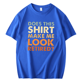 DOES THIS SHIRT MAKE ME LOOK RETIRED PRINTED MEN'S SHORT SLEEVES T-SHIRT