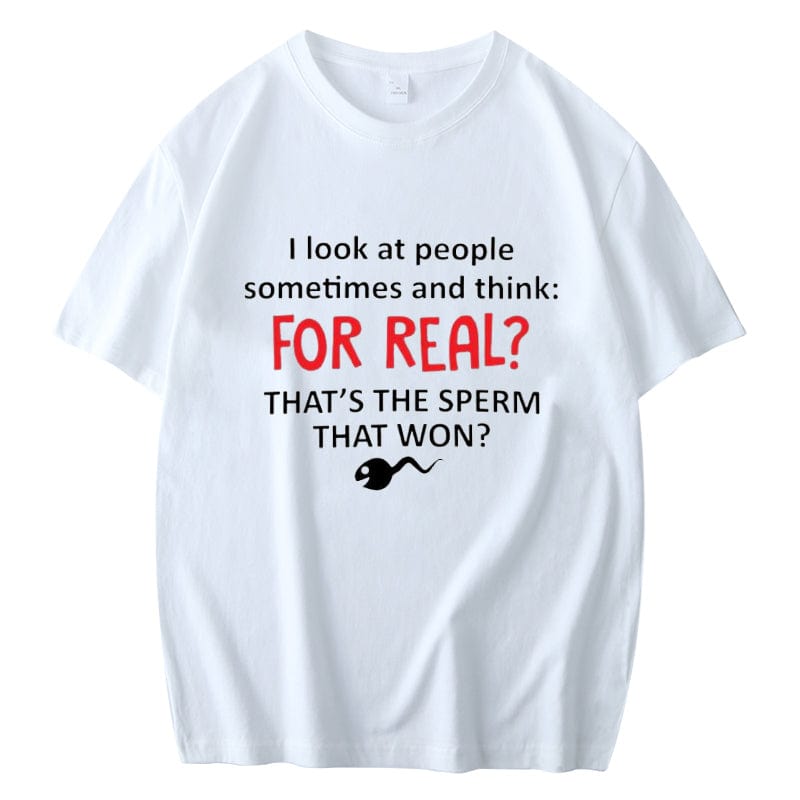 I LOOK AT PEOPLE SOMETIMES AND THINK FOR REAL THATS THE SPERM THAT WON MEN'S SHORT SLEEVES T-SHIRT