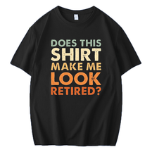 DOES THIS SHIRT MAKE ME LOOK RETIRED PRINTED MEN'S SHORT SLEEVES T-SHIRT