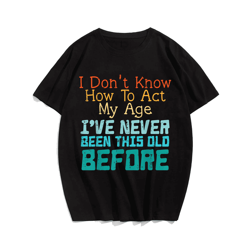 Don't Know How To Act My Age Funny Saying T-shirt, Men Plus Size Oversize T-shirt for Big & Tall Man