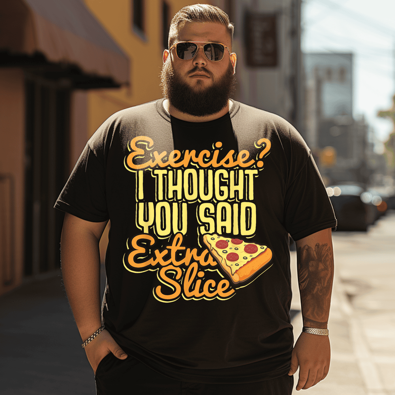 Exercise I Thought You Said Extra Slice Pizza Tshirt Funny Food T-Shirt, Plus Size Oversize T-shirt for Big & Tall Man