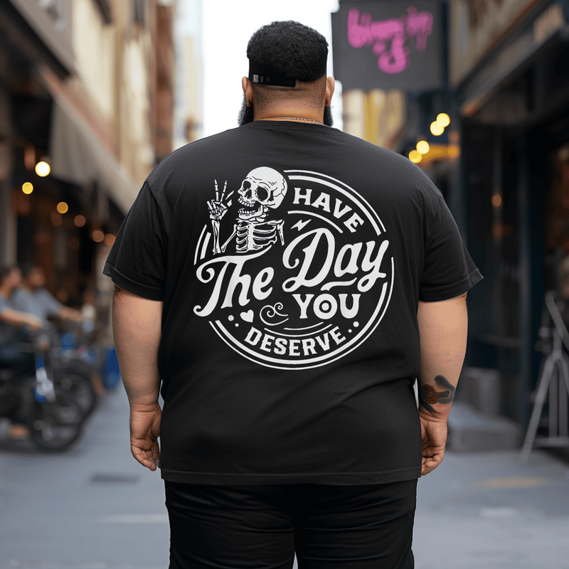Have The Day You Deserve Skull Men T-Shirt, Plus Size Oversized T-Shirt for Big and Tall
