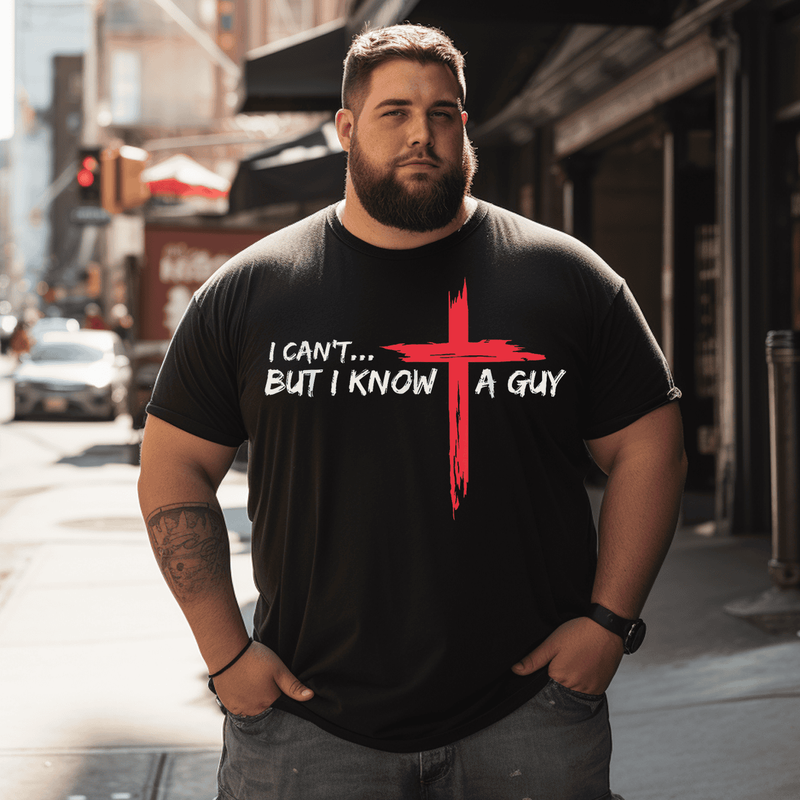 I Can't But I Know A Guy Jesus Cross Faith Men T-Shirt, Plus Size Oversize T-shirt for Big & Tall Man