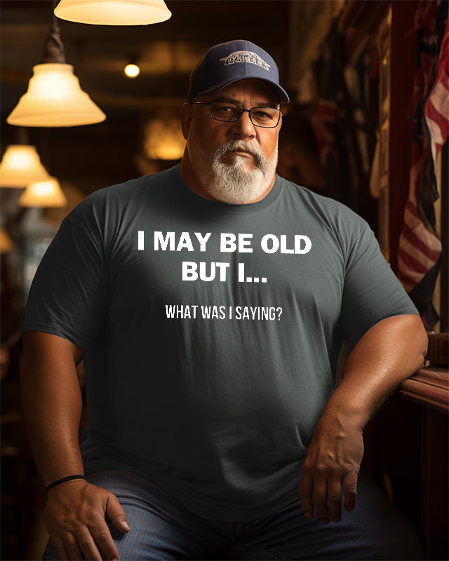 Men's I May Be Old But What I Was Saying Plus Size T-Shirt