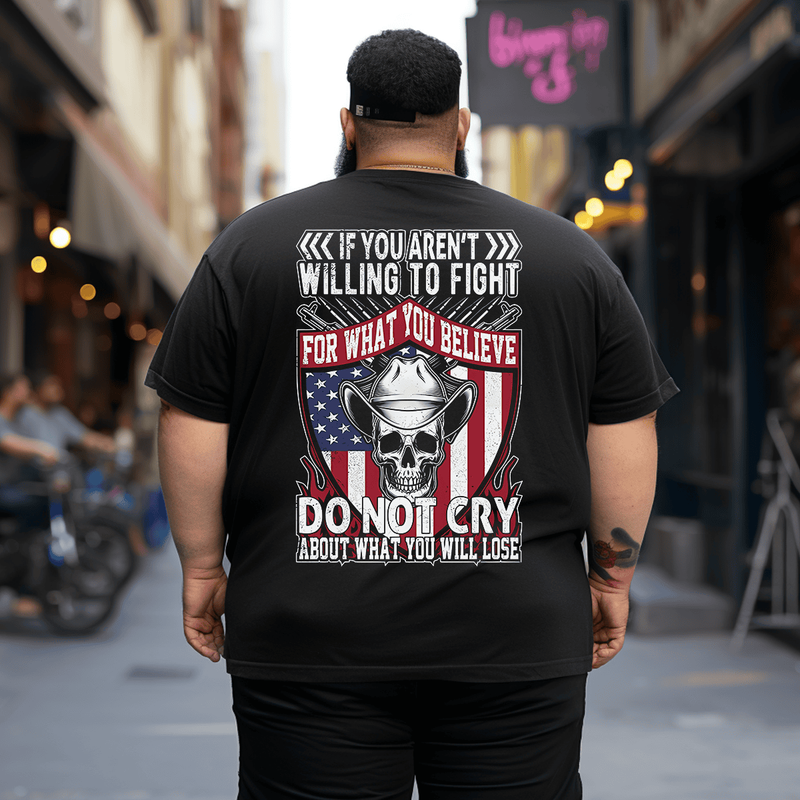 If You Aren't Willing To Fight Do Not CRY About What You Will Lose Americam Flag Patriotic Men T-Shirt Oversized T-Shirt for Big and Tall