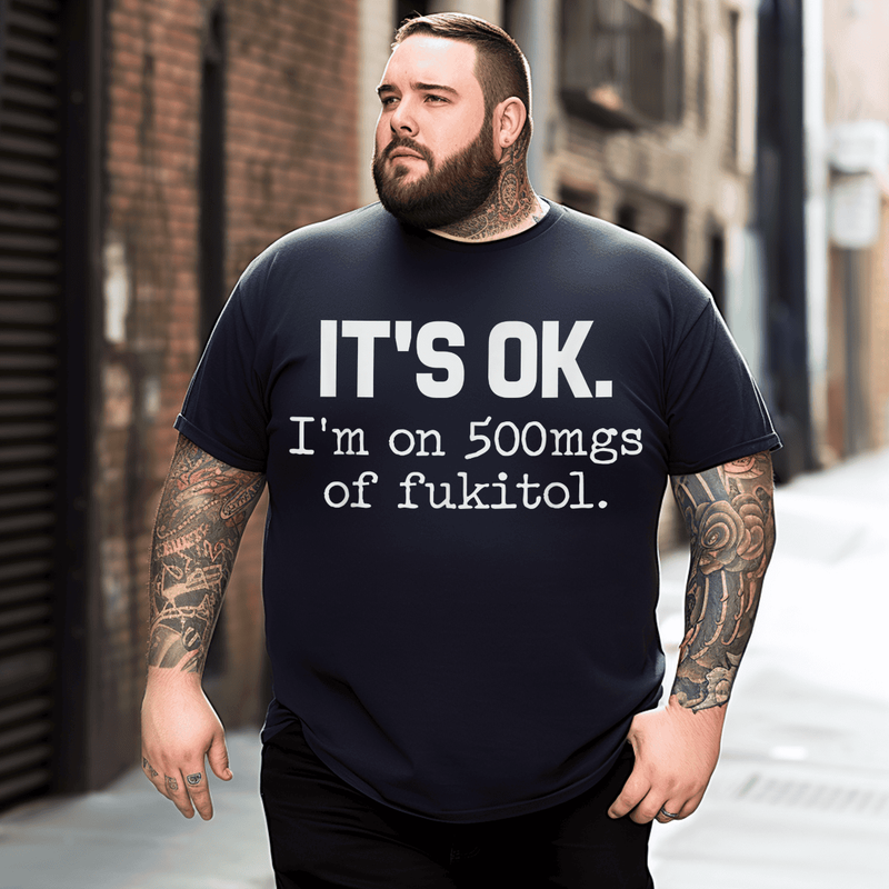 It's Ok I'm On 500mg Of Fukitol T-Shirt, Men Plus Size Oversize T-shirt for Big & Tall Man