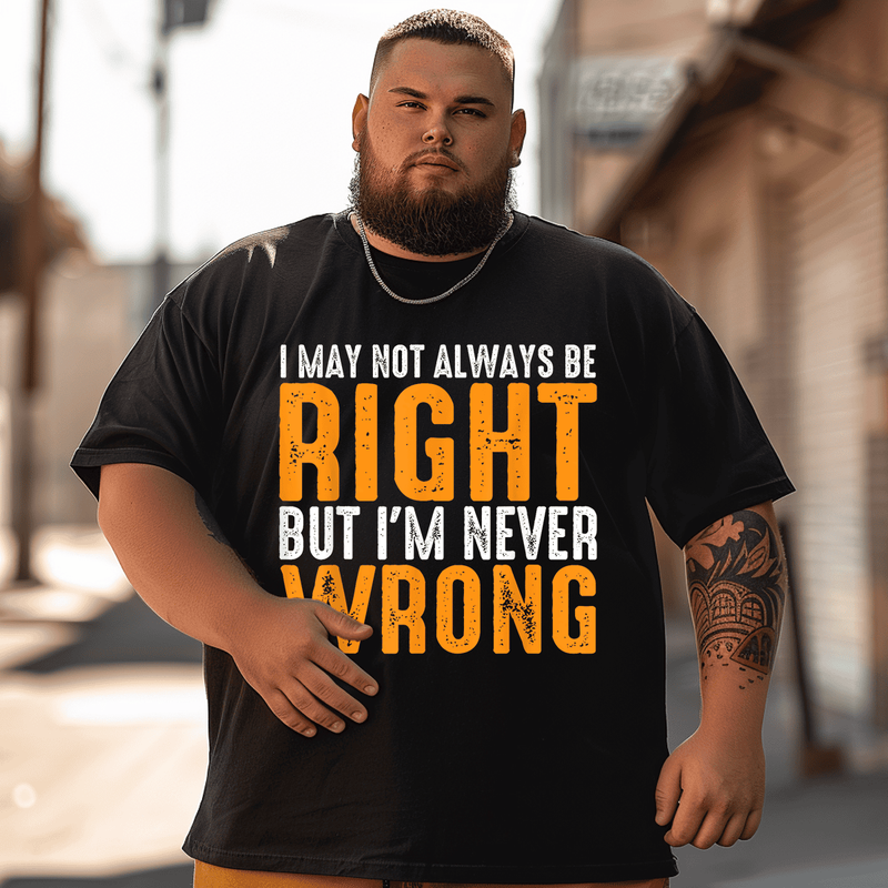 I May Not Always Be Right But I'm Never Wrong T-shirt, Men Plus Size Oversize T-shirt for Big & Tall Man