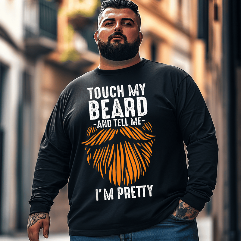 Touch My Beard and Tell Me I'm Pretty Men Plus Size Long Sleeve T-Shirt