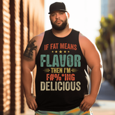 If Fat Means Flavor Then I'm Delicious Men Tank Top, Plus Size Oversize Sleeveless T-shirt for Big & Tall Man