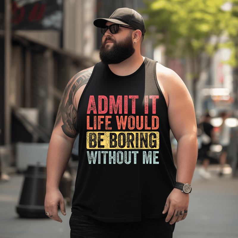 Admit It Life Would Be Boring Without Me Men Tank Top, Plus Size Oversize Sleeveless T-shirt for Big & Tall Man