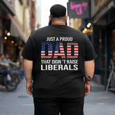 Just A Proud Dad That Didn't Raise Liberals Dad Father's Day T-Shirt, Oversized T-Shirt for Big and Tall Man 1XL-9XL
