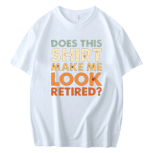 DOES THIS SHIRT MAKE ME LOOK RETIRED PRINTED MEN'S SHORT SLEEVES T-SHIRT