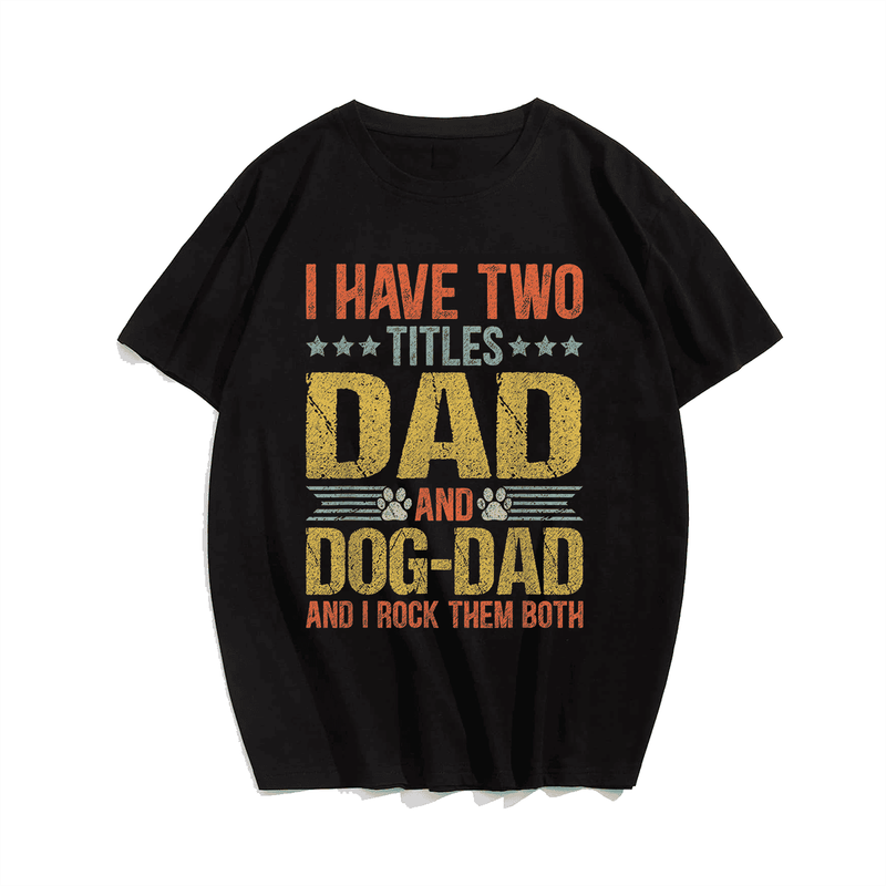 I Have 2 Titles Dad and Dog Dad T-Shirt, Plus Size Oversize T-shirt for Big & Tall Man