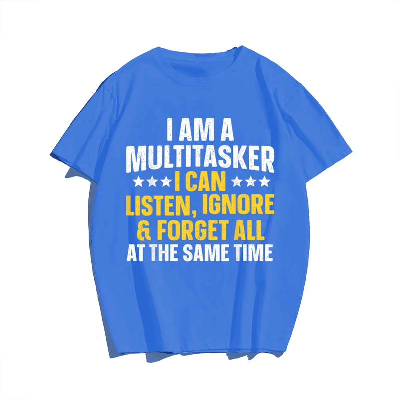 I Am A Multitasker I Can Listen Ignore & Forget Funny T-Shirt, Men Plus Size Oversize T-shirt for Big & Tall Man