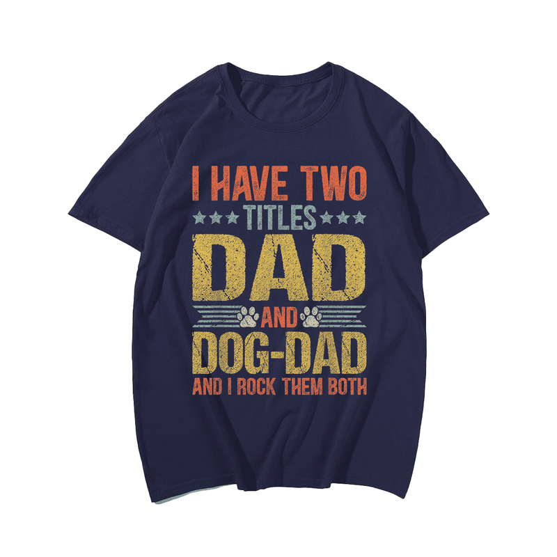 I Have 2 Titles Dad and Dog Dad T-Shirt, Plus Size Oversize T-shirt for Big & Tall Man