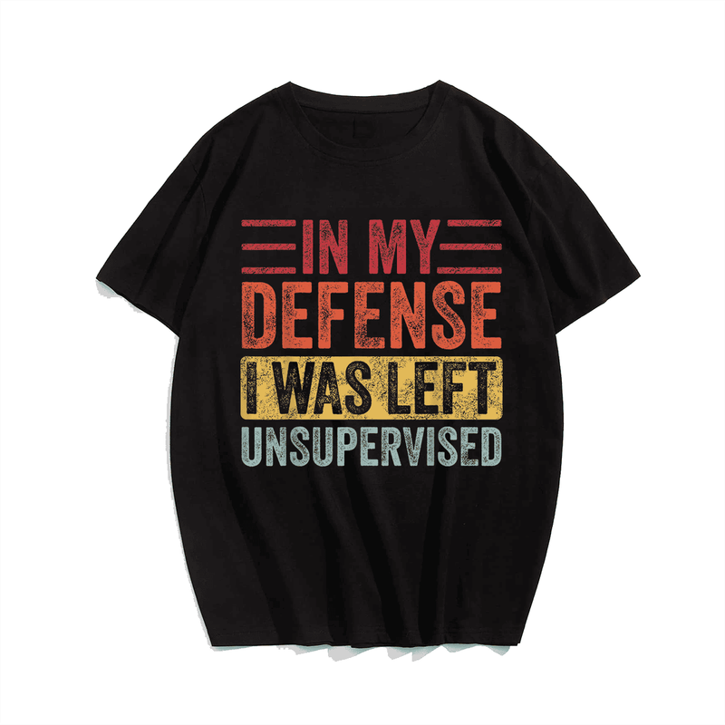 In My Defense I Was Left Unsupervised, Funny Saying Retro Men T-Shirt, Men Plus Size Oversize T-shirt for Big & Tall Man