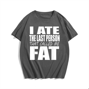 I Ate The Last Person That Called Me Fat T-Shirt, Men Plus Size Oversize T-shirt for Big & Tall Man