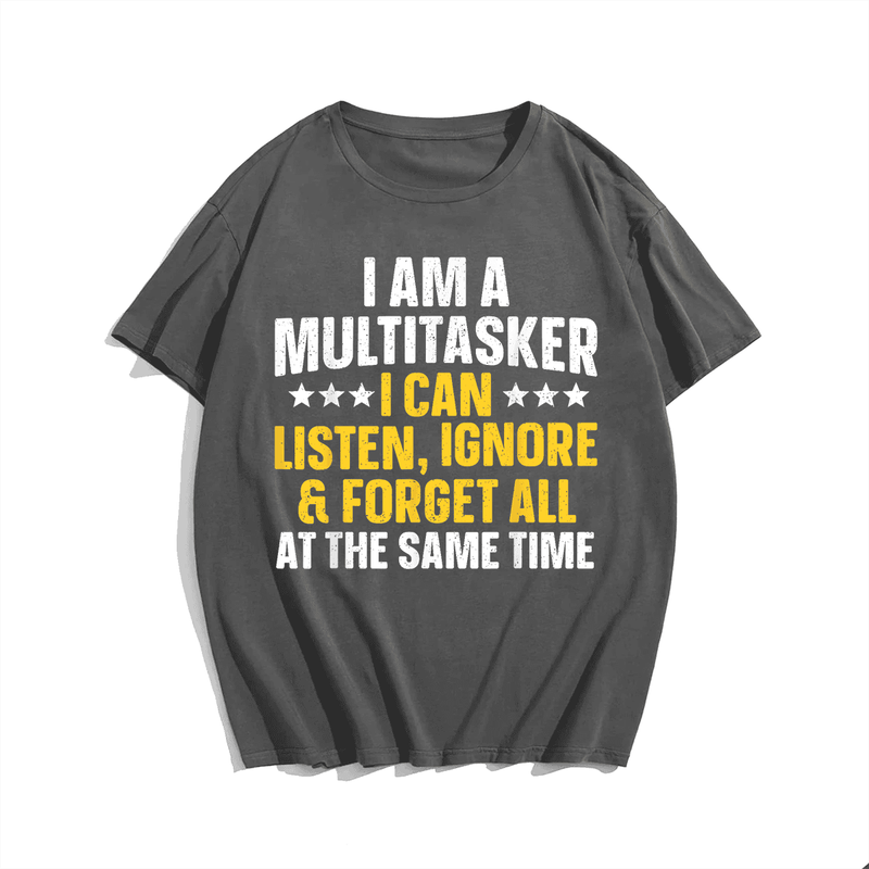 I Am A Multitasker I Can Listen Ignore & Forget Funny T-Shirt, Men Plus Size Oversize T-shirt for Big & Tall Man