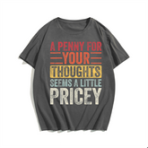 A Penny For Your Thoughts Seems A Little Pricey, Funny Saying Retro Men T-Shirt, Men Plus Size Oversize T-shirt for Big & Tall Man