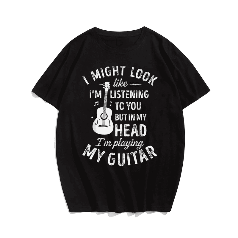 I Look Like I'm Listening To You Funny Guitar Music T-Shirt, Plus Size Oversize T-shirt for Big & Tall Man