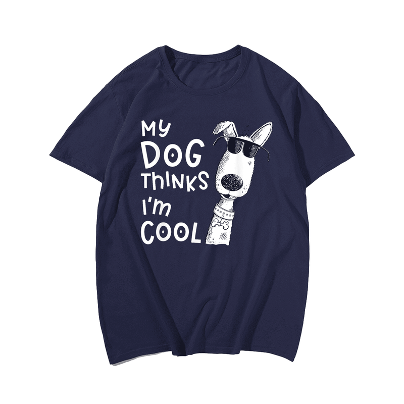 My Dog Thinks I'm Cool For Dog Lover T-Shirt, Plus Size T-shirt for Big & Tall Man