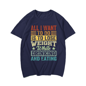 All I Want To Do Is To Lose Weight While Drinking And Eating T-Shirt, Men Plus Size Oversize T-shirt for Big & Tall Man