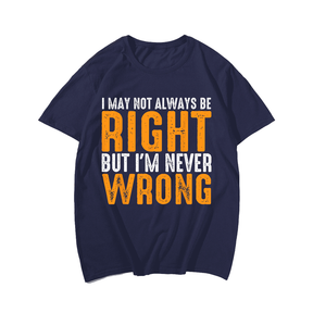 I May Not Always Be Right But I'm Never Wrong T-shirt, Men Plus Size Oversize T-shirt for Big & Tall Man