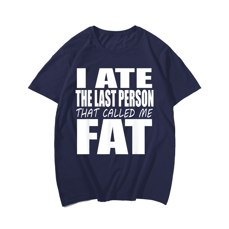 I Ate The Last Person That Called Me Fat T-Shirt, Men Plus Size Oversize T-shirt for Big & Tall Man