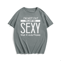 I'm Not Fat I'm Just So Sexy that it overflow Men T-Shirt Oversize Plus Size Man Clothing - Big Tall Men Must Have