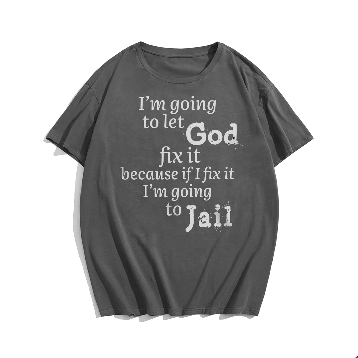 I'm Going To Let God Fix It Because If I Fix It I'm Going To Jail T-Shirt for Big & Tall Man