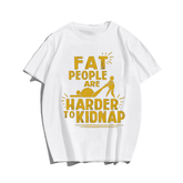 Fat People Are Harder To Kidnap T-shirt for Men, Oversize Plus Size Man Clothing - Big Tall Men Must Have
