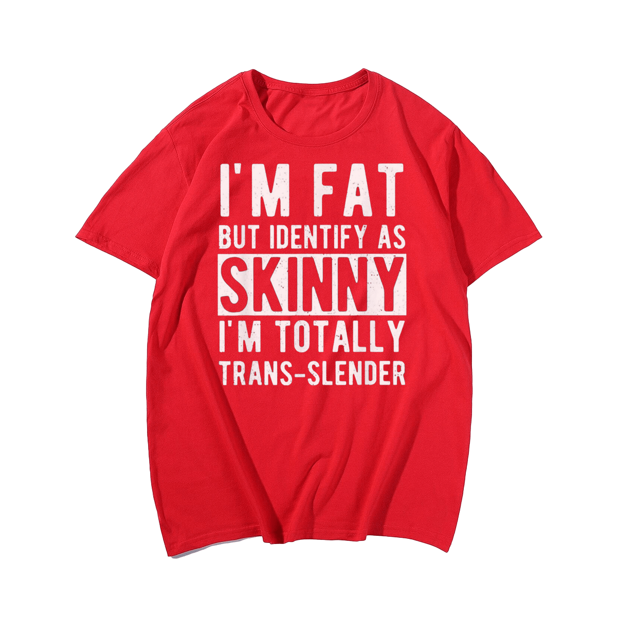 I'm Fat But identify as skinny i'm totally trans-slender Men T-Shirt Oversize Plus Size Man Clothing - Big Tall Men Must Have