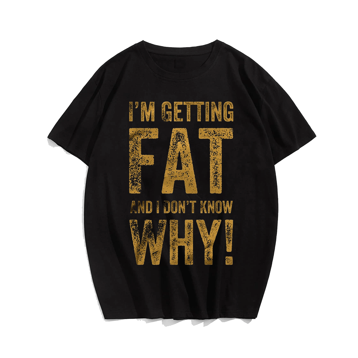 I'm Getting Fat And I Don't Know Why! T-shirt for Men, Oversize Plus Size Big & Tall Man Clothing