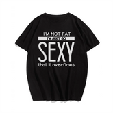 I'm Not Fat I'm Just So Sexy that it overflow Men T-Shirt Oversize Plus Size Man Clothing - Big Tall Men Must Have