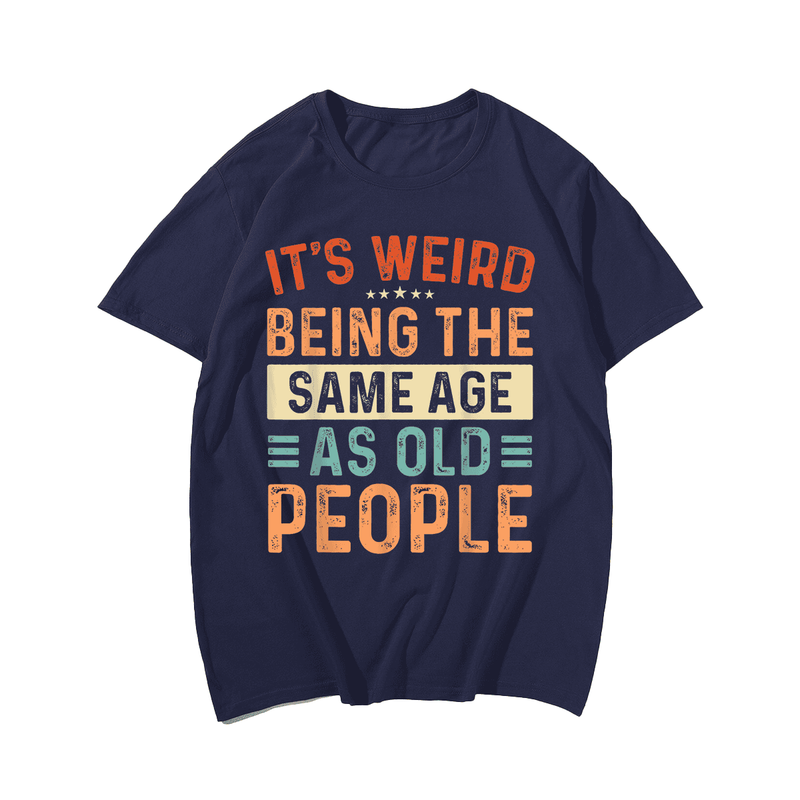 It‘s Weird Being The Same Age As Old People T-Shirt, Men Plus Size Oversize T-shirt for Big & Tall Man