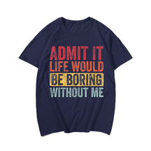 Admit It Life Would Be Boring Without Me, Funny Saying Retro Men T-Shirt, Men Plus Size Oversize T-shirt for Big & Tall Man