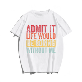 Admit It Life Would Be Boring Without Me, Funny Saying Retro Men T-Shirt, Men Plus Size Oversize T-shirt for Big & Tall Man