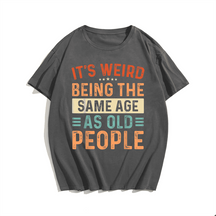 It‘s Weird Being The Same Age As Old People T-Shirt, Men Plus Size Oversize T-shirt for Big & Tall Man